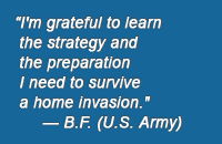 "I'm grateful to learn the strategy and the preparation I need to survive a home invasion."